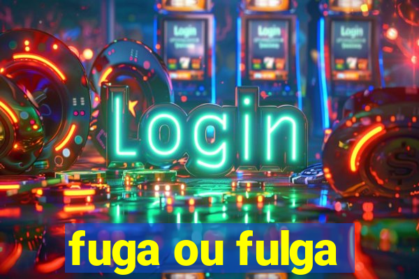 fuga ou fulga